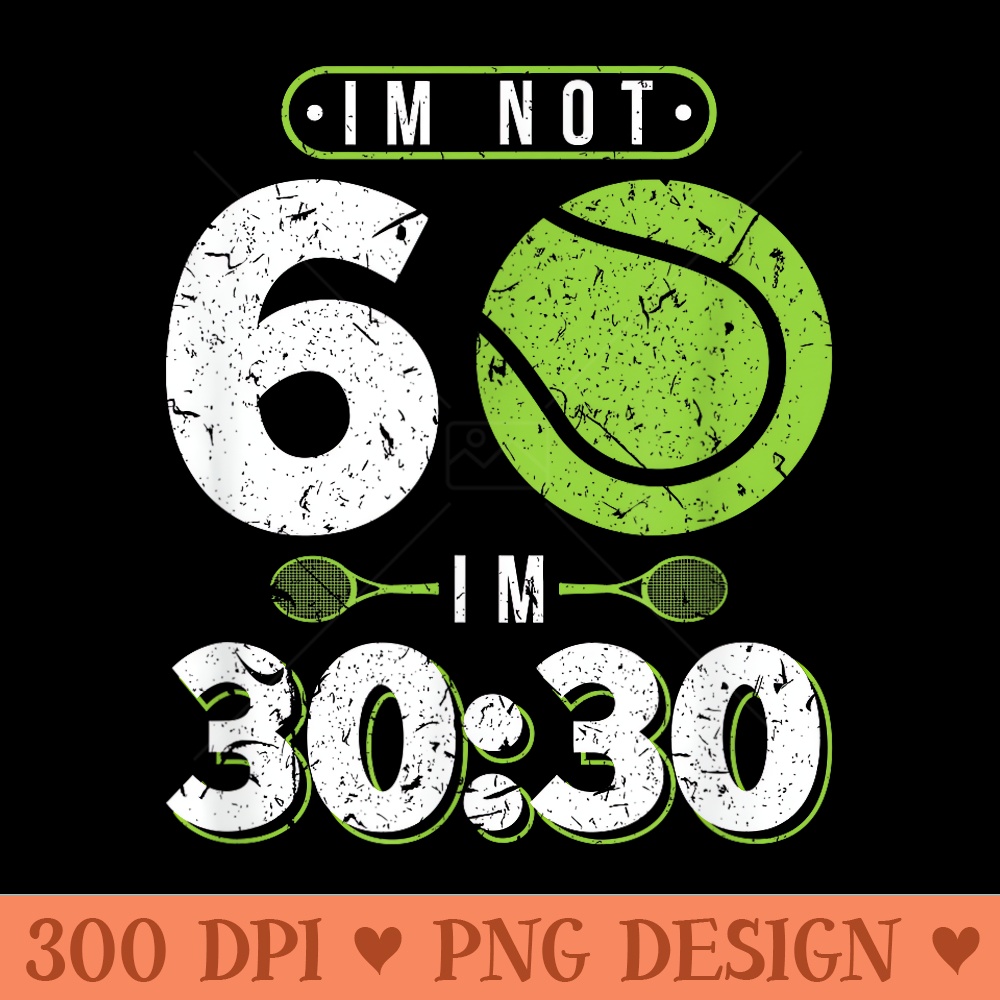 Im Not 60 Year Old Funny Tennis 60th Birthday - Digital PNG Downloads - Unlock Vibrant Sublimation Designs