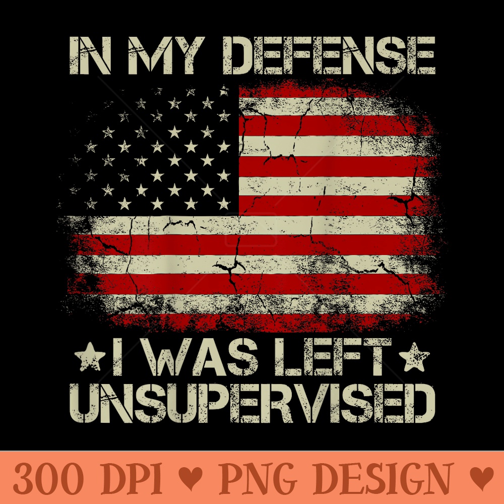 USA Flag In My Defense I Was Left Unsupervised on back - Ready To Print PNG Designs - Versatile And Customizable Designs