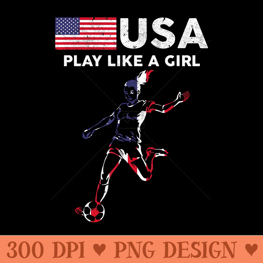USA Play Like a Girl Soccer Football USA Flag - Exclusive PNG designs - Spice Up Your Sublimation Projects