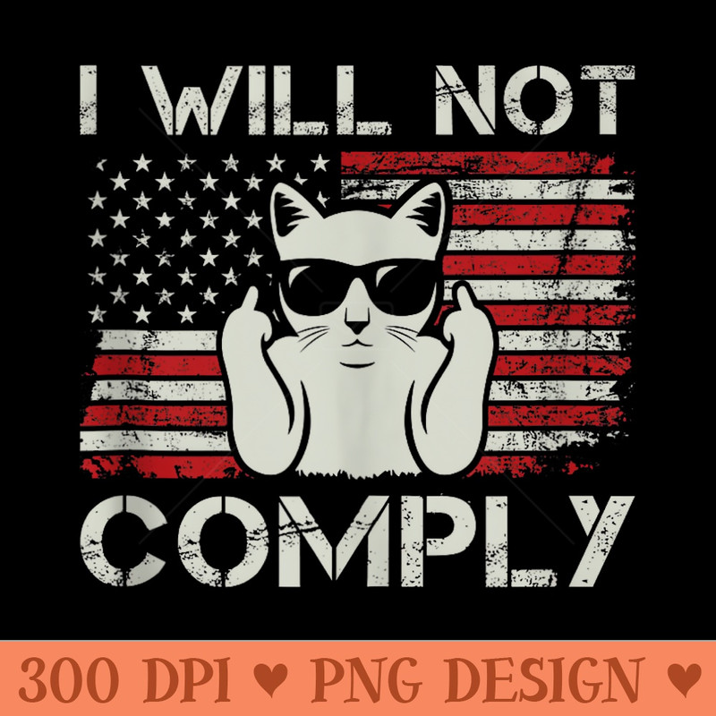 I Will Not Comply Patriotic 4th of July Funny Cat USA Flag - High Resolution PNG download - Premium Quality PNG Artwork
