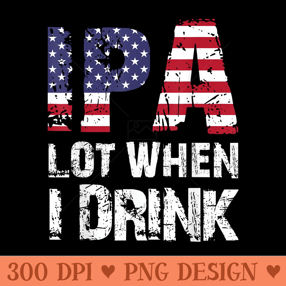 IPA Lot When I Drink T USA Flag Beer Drinking - High Quality PNG Clipart - Bring Your Designs to Life