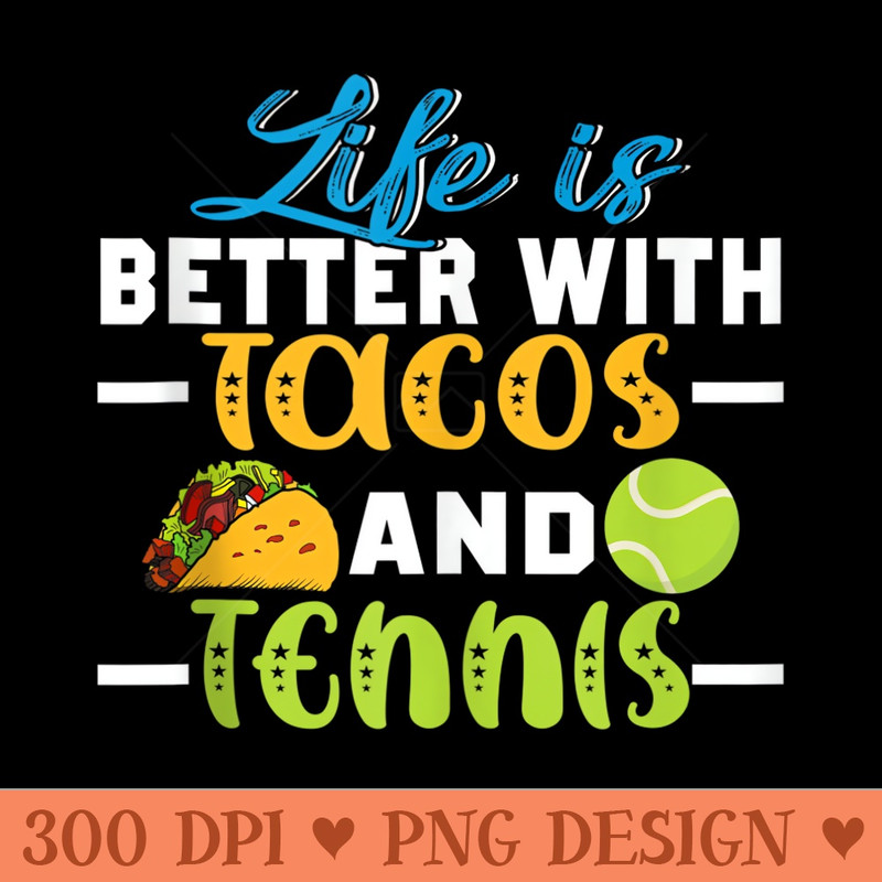 Tennis Life Is Better With Tacos and Tennis - High Resolution PNG download - Versatile And Customizable Designs