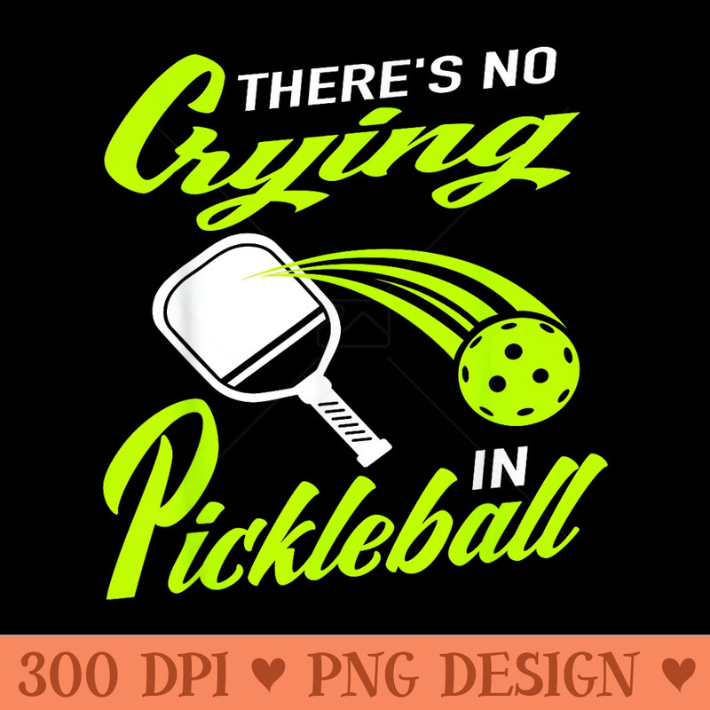 Paddleball Tennis Theres No Crying In Pickleball - PNG Clipart for Graphic Design - Instant Access To Downloadable Files