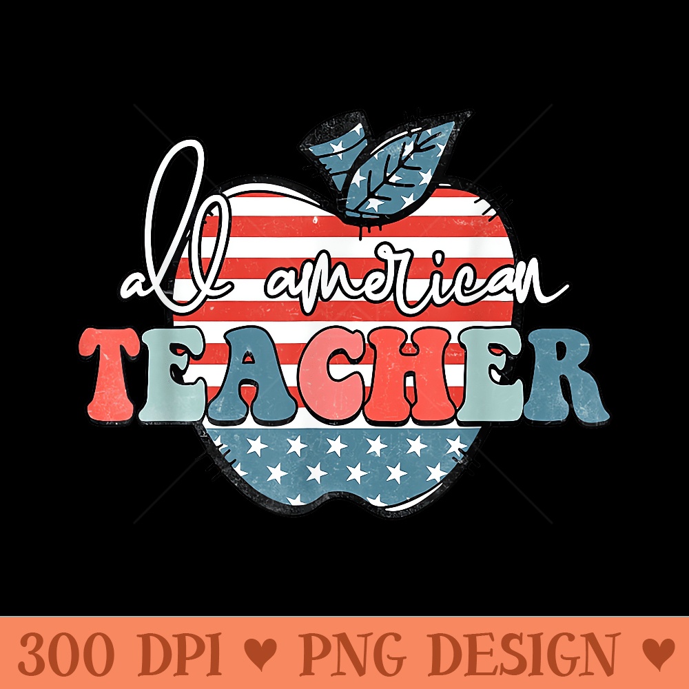 All American Teacher American Flag 4th of July USA Teachers - PNG Clipart for Graphic Design - Perfect for Personalization