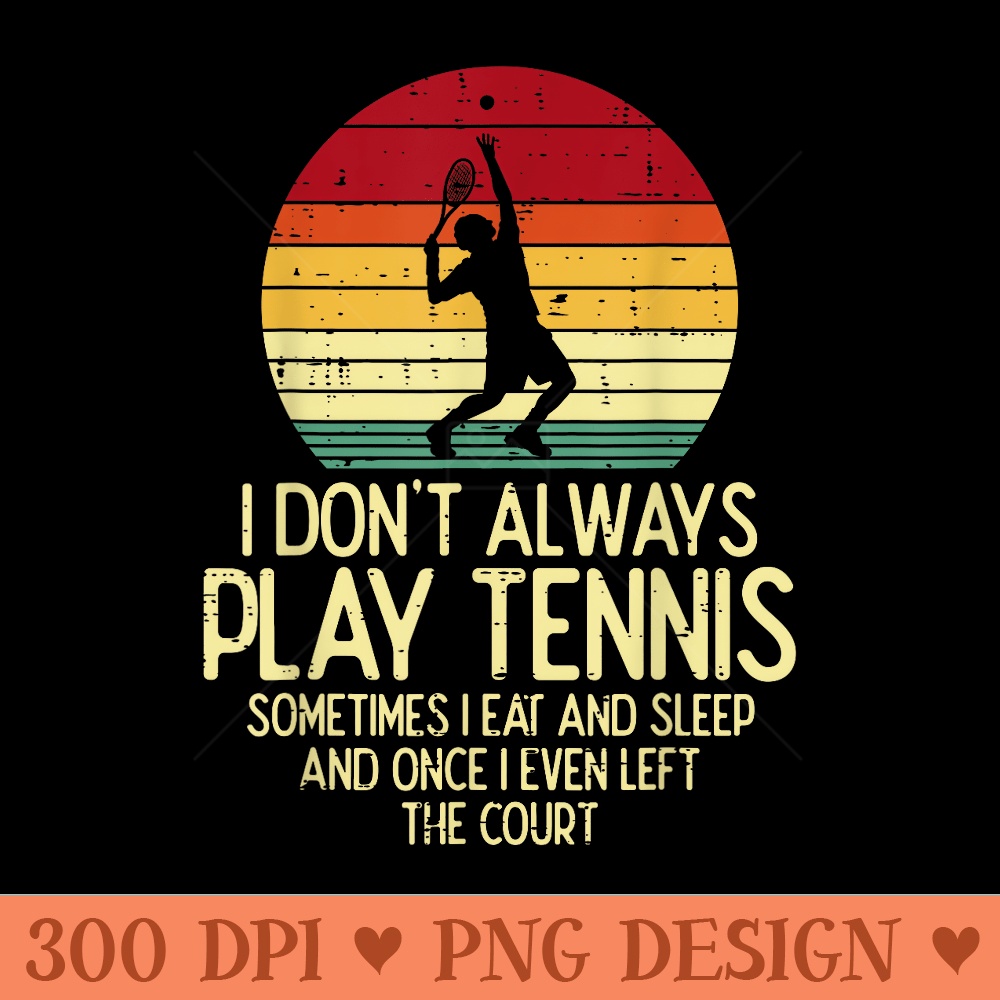 I Dont Always Play Tennis Retro Player Coach - PNG Prints - Limited Edition And Exclusive Designs