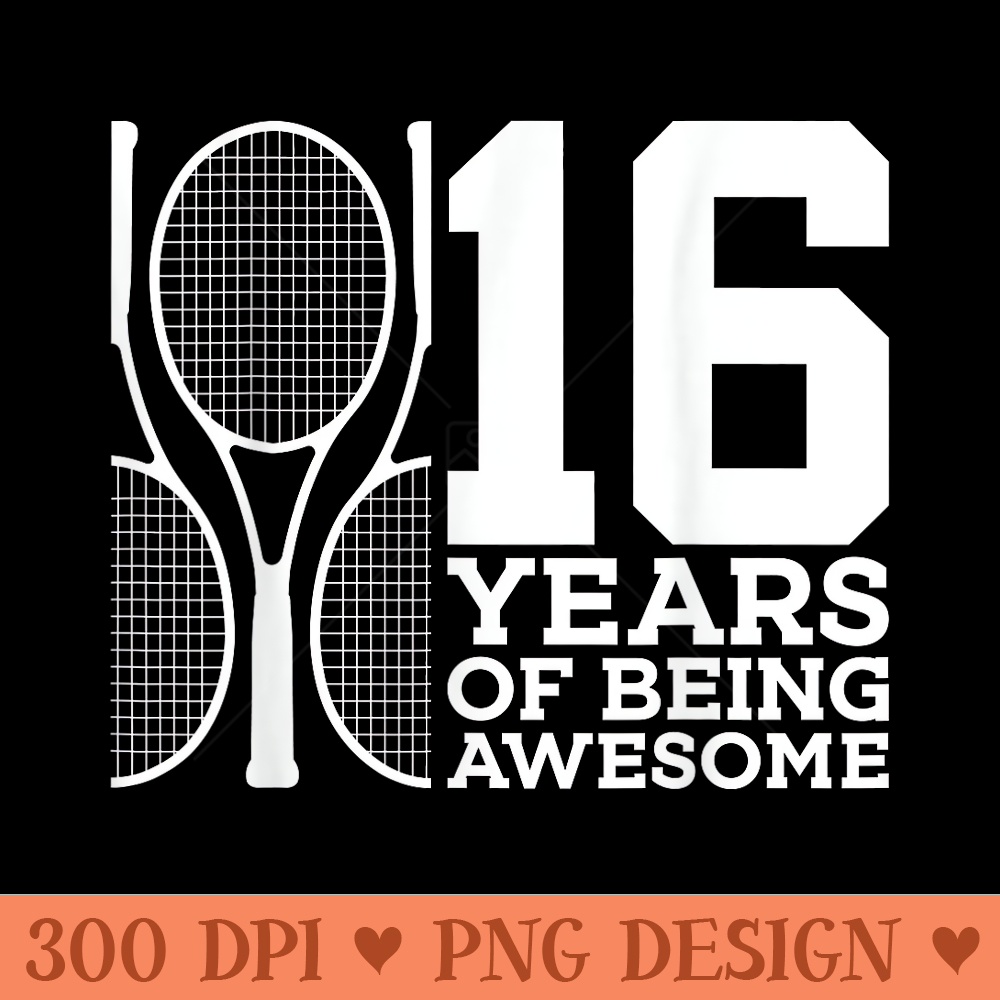 16 YEARS OF BEING AWESOME TENNIS 16TH BIRTHDAY - Unique Sublimation PNG Download - Create with Confidence