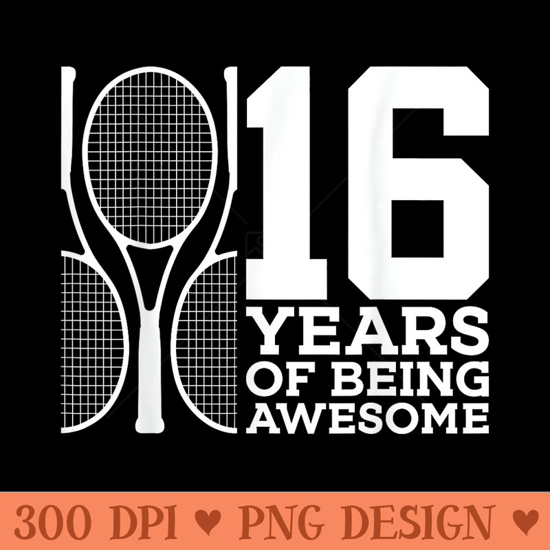 16 YEARS OF BEING AWESOME TENNIS 16TH BIRTHDAY - Unique Sublimation PNG Download - Create with Confidence