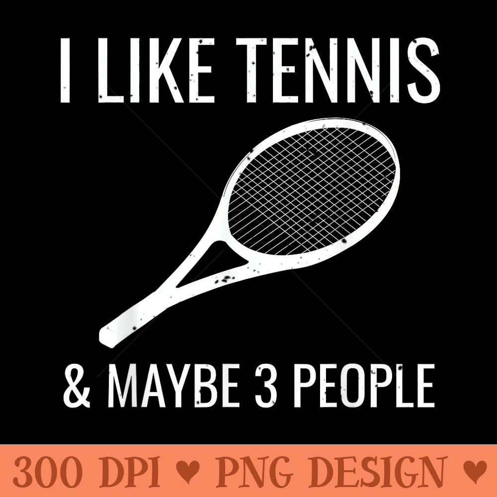 I Like Tennis Maybe 3 People Funny Tennis Player - Printable PNG Graphics - Create with Confidence