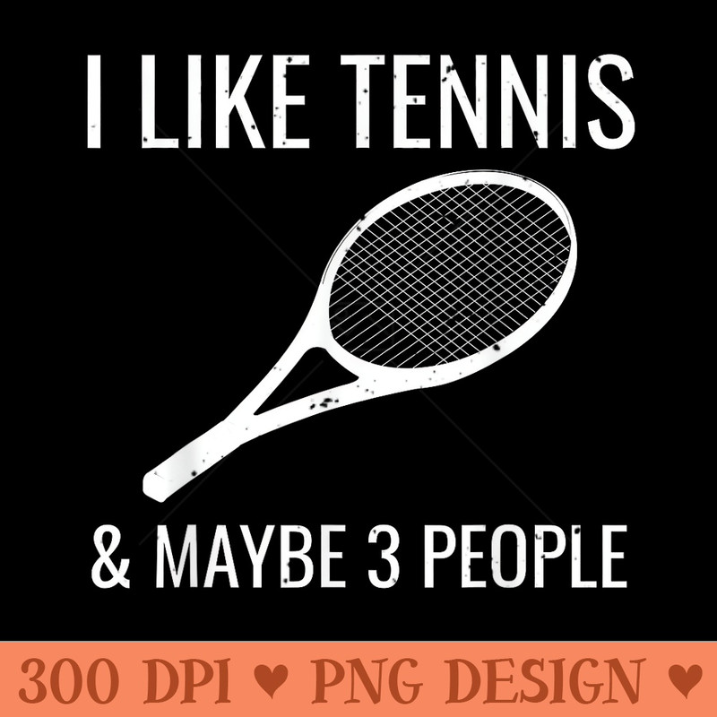 I Like Tennis Maybe 3 People Funny Tennis Player - Printable PNG Graphics - Create with Confidence