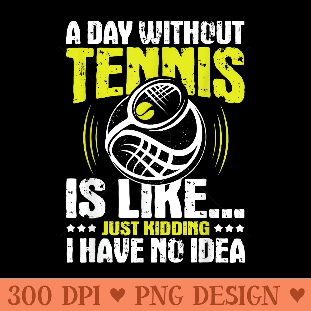 A Day Without Tennis Is Like Coach Sports Lover Tournament - PNG Art Files - Transform Your Sublimation Creations