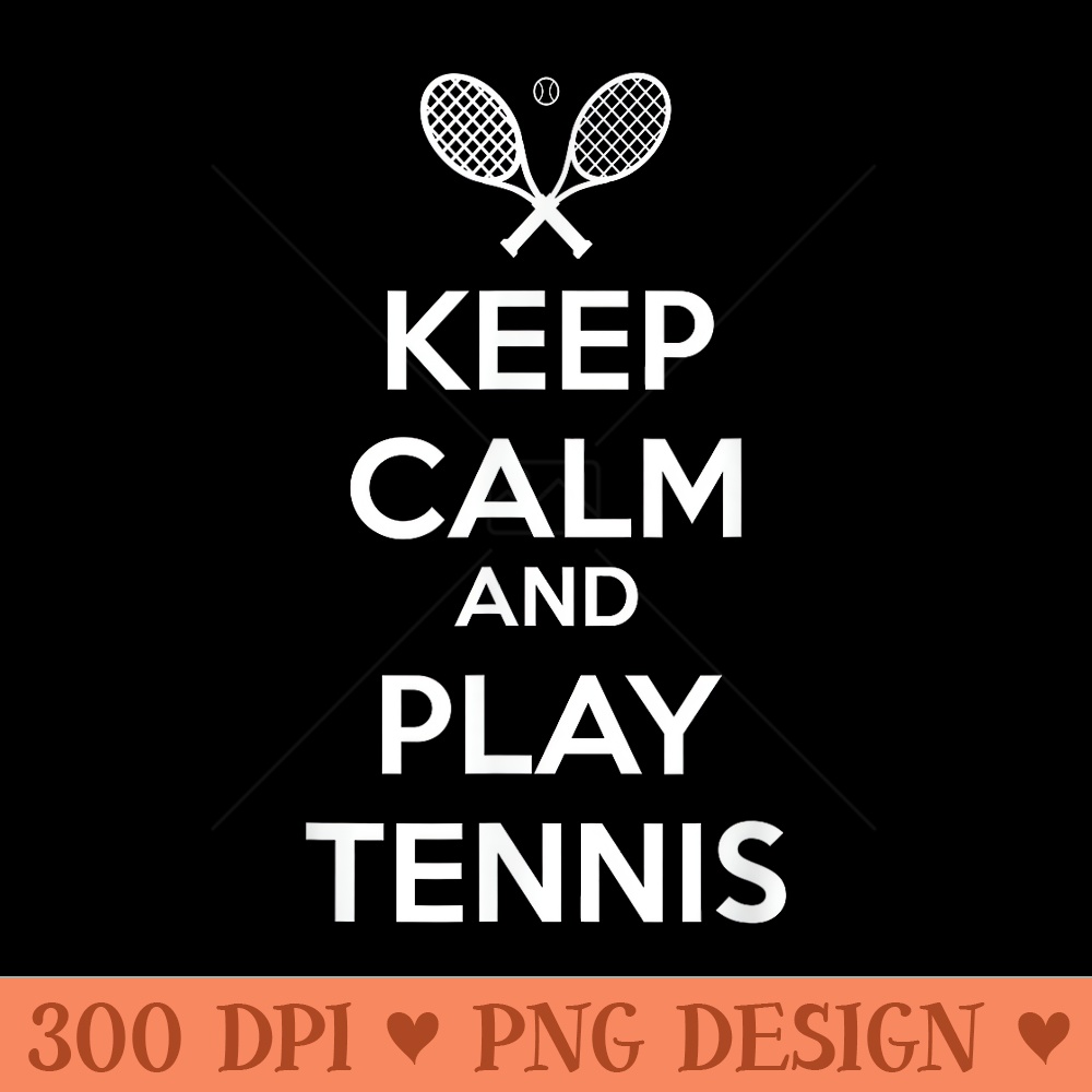 Keep Calm And Play Tennis - PNG image download - Trendsetting And Modern Collections