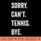 Funny Tennis Player Racket Sport Sorry Cant Tennis Bye - Exclusive PNG designs - Eco Friendly And Sustainable