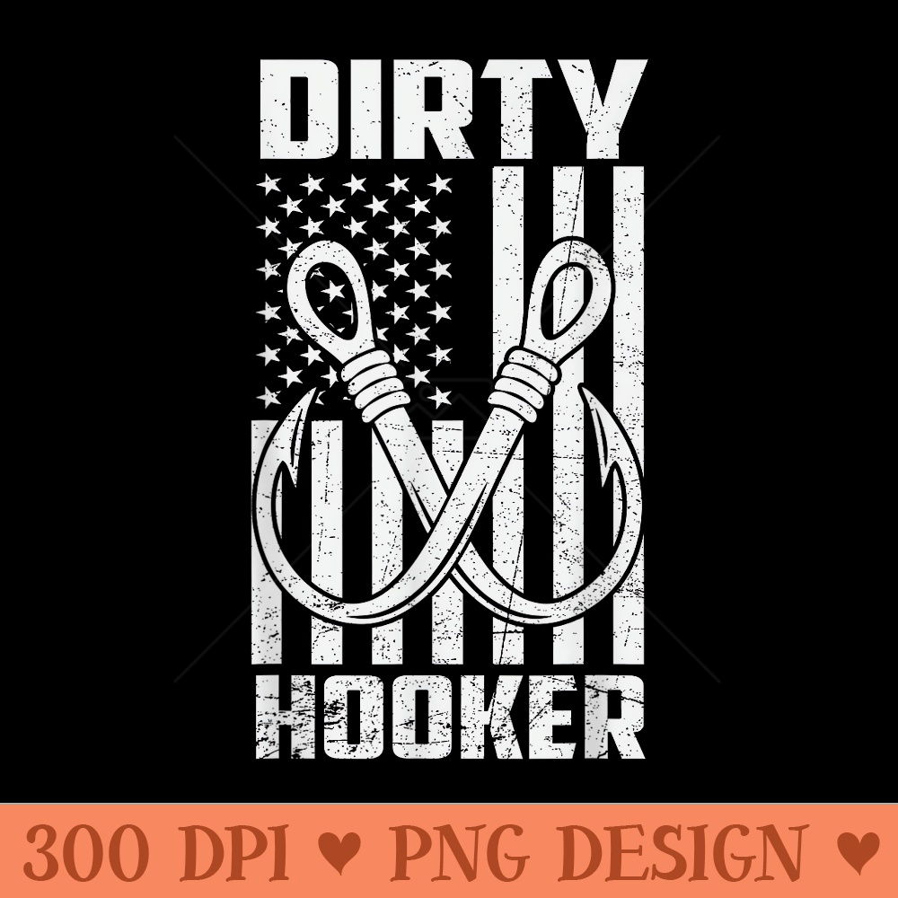 Dirty Hookin Flag USA Funny Fishing Lover Patriotic Hooker - PNG image download - Eco Friendly And Sustainable