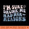 Im Sure Drunk Me Had Her Reasons Funny Women - PNG Clipart for Graphic Design - Perfect for Sublimation Art