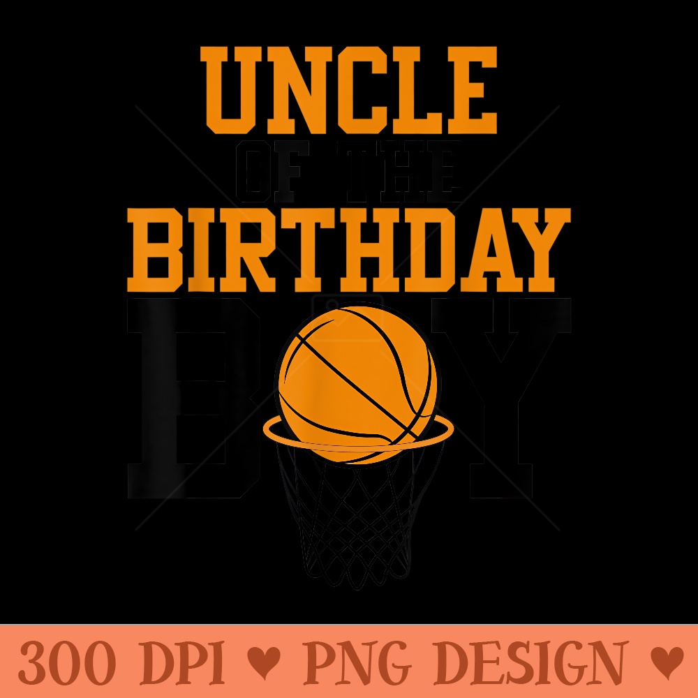 Uncle Of The Birthday Basketball Family Birthday - PNG Clipart - Revolutionize Your Designs