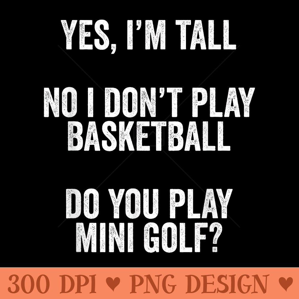 Yes Im Tall No I Dont Play Basketball Funny Golf T - PNG Download - Perfect for Sublimation Art