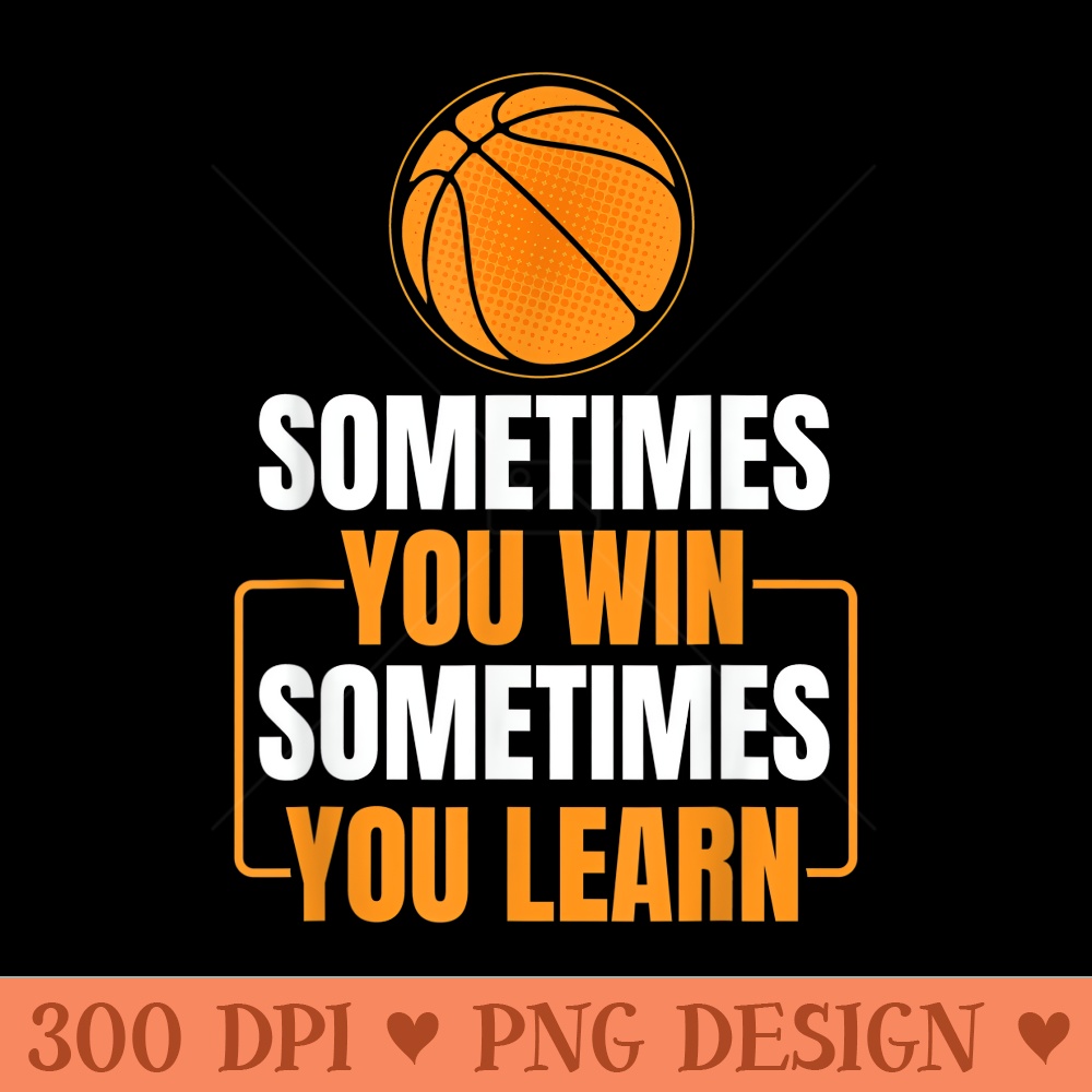 Basketball Net Team Sometimes You Win Sometimes You Learn - PNG image download - Stunning Sublimation Graphics
