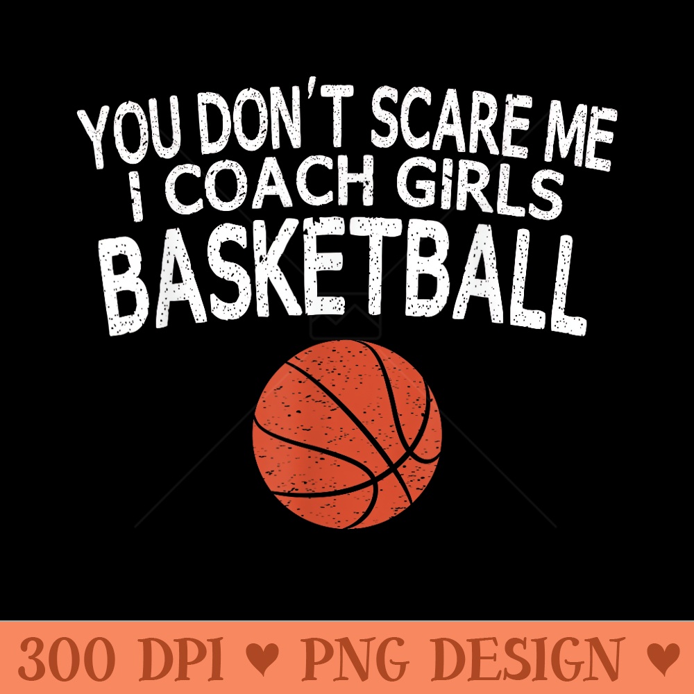 You Dont Scare Me I Coach Girls Basketball T - PNG Clipart for Graphic Design - Perfect for Sublimation Mastery