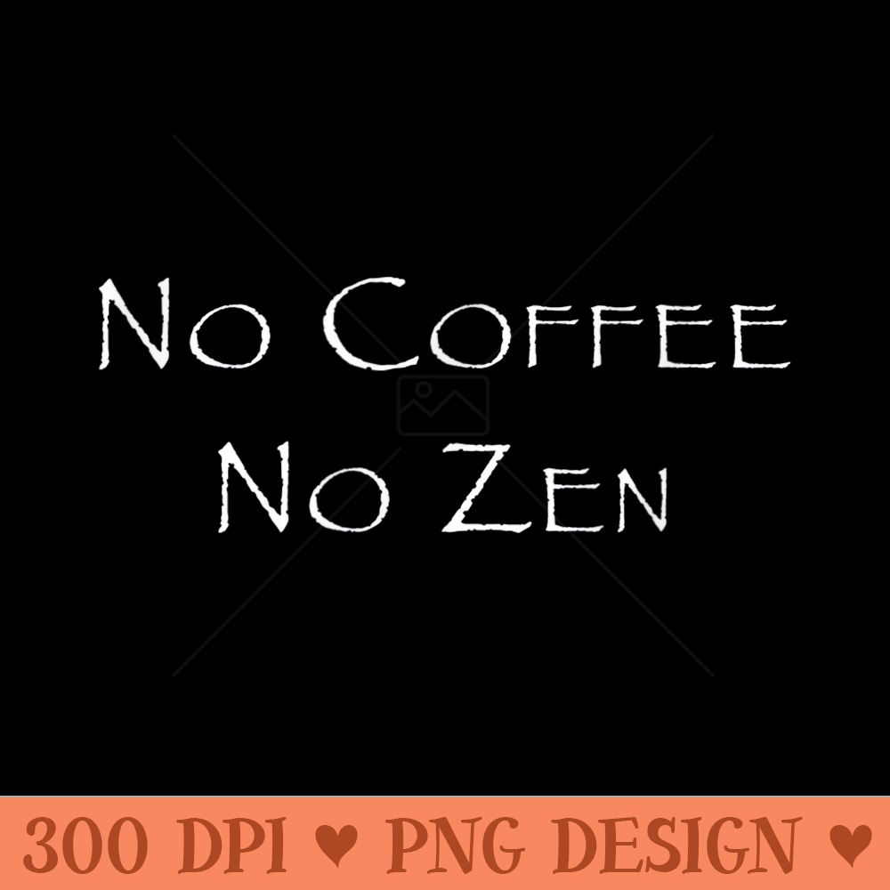 No Coffee No Zen Transcendental Meditation - High Quality PNG download - Unique And Exclusive Designs