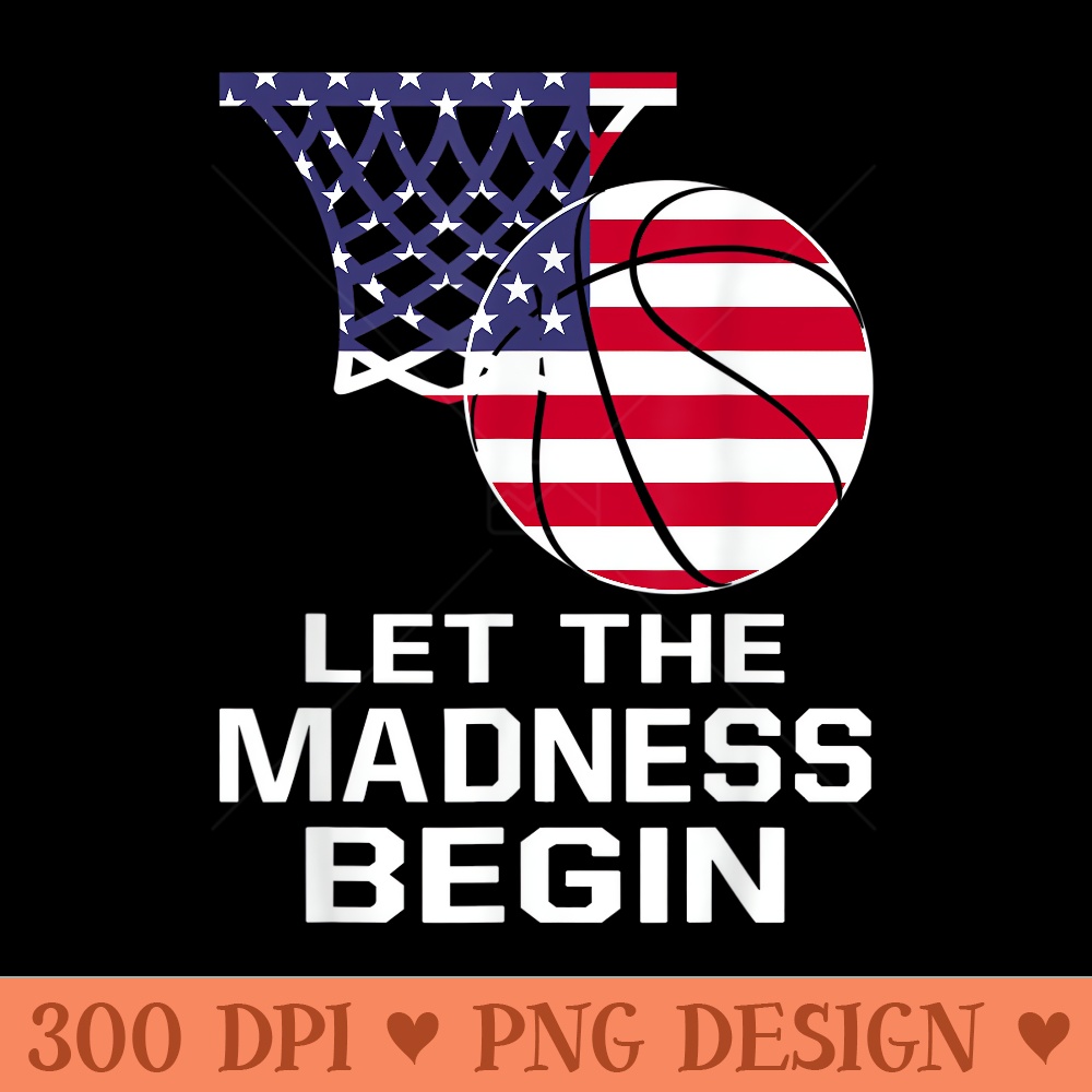 Let The Madness Begin Basketball American Flag - PNG Graphics - Enhance Your Apparel