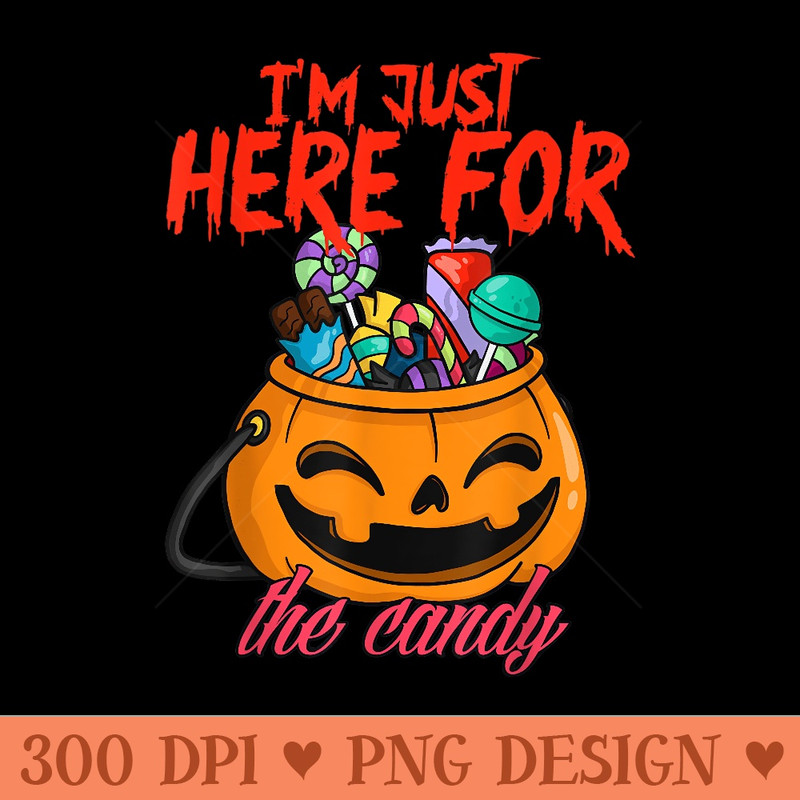 Funny Halloween  Im Just Here For The Candy - Design PNG template - Trendsetting And Modern Collections