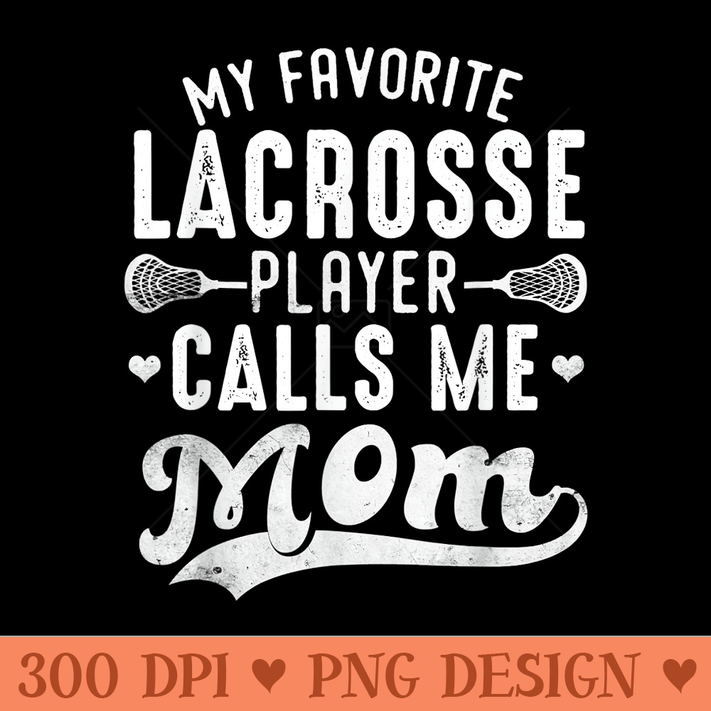 My Favorite Lacrosse Player Calls Me Mom Mothers Day - Design PNG template - Quick And Seamless Download Process