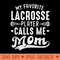 My Favorite Lacrosse Player Calls Me Mom Mothers Day - Design PNG template - Quick And Seamless Download Process