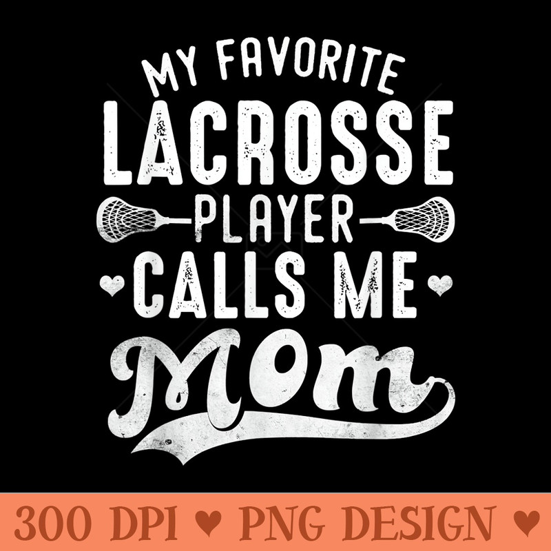 My Favorite Lacrosse Player Calls Me Mom Mothers Day - Design PNG template - Quick And Seamless Download Process