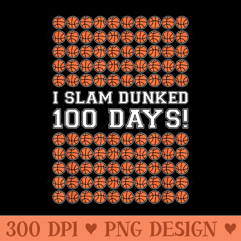 I Slam Dunked 100 Days of School Basketball Teacher - Clipart PNG - Limited Edition And Exclusive Designs