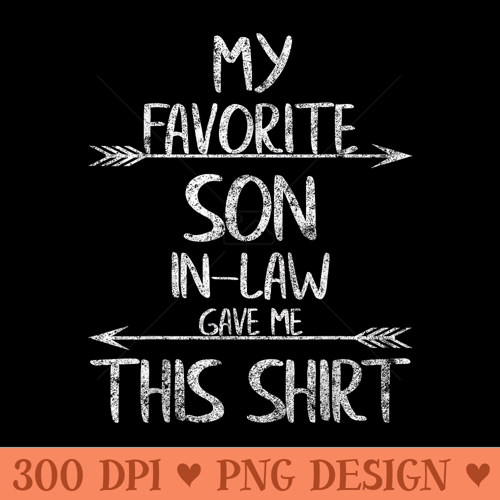 Funny My Favorite Son In Law Gave Me This - Trendy PNG Designs - Trendsetting And Modern Collections