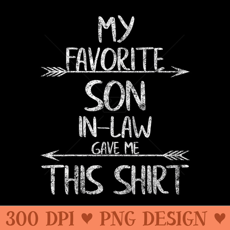 Funny My Favorite Son In Law Gave Me This - Trendy PNG Designs - Trendsetting And Modern Collections