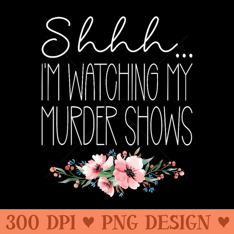 Shhh Im Watching My Murder Shows True Crime Podcast - High Quality PNG download - Eco Friendly And Sustainable