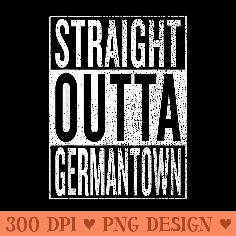 Straight Outta Germantown Great Travel  Idea - High Resolution PNG Designs - Unlock Vibrant Sublimation Designs