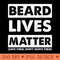 Beard lives matter Save Dont Shave Hilarious design - Digital PNG Downloads - Enhance Your Apparel