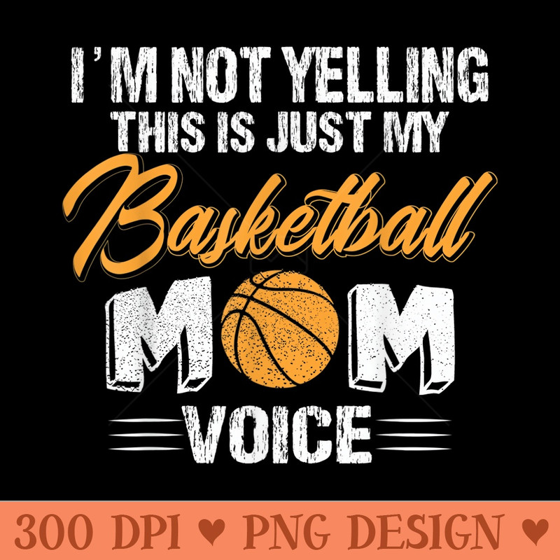 Womens Im Not Yelling This Is My Basketball Mom Voice - PNG design assets - Create with Confidence