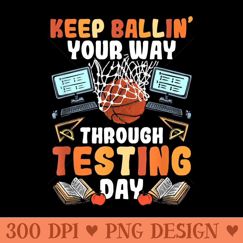 Test Day Teacher Basketball Ballin Testing Day Teacher - High Quality PNG files - Spice Up Your Sublimation Projects