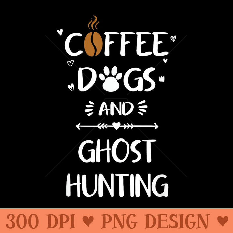 Coffee Dogs and Ghost Hunting Paranormal Ghosts - Digital PNG Artwork - Perfect for Sublimation Mastery