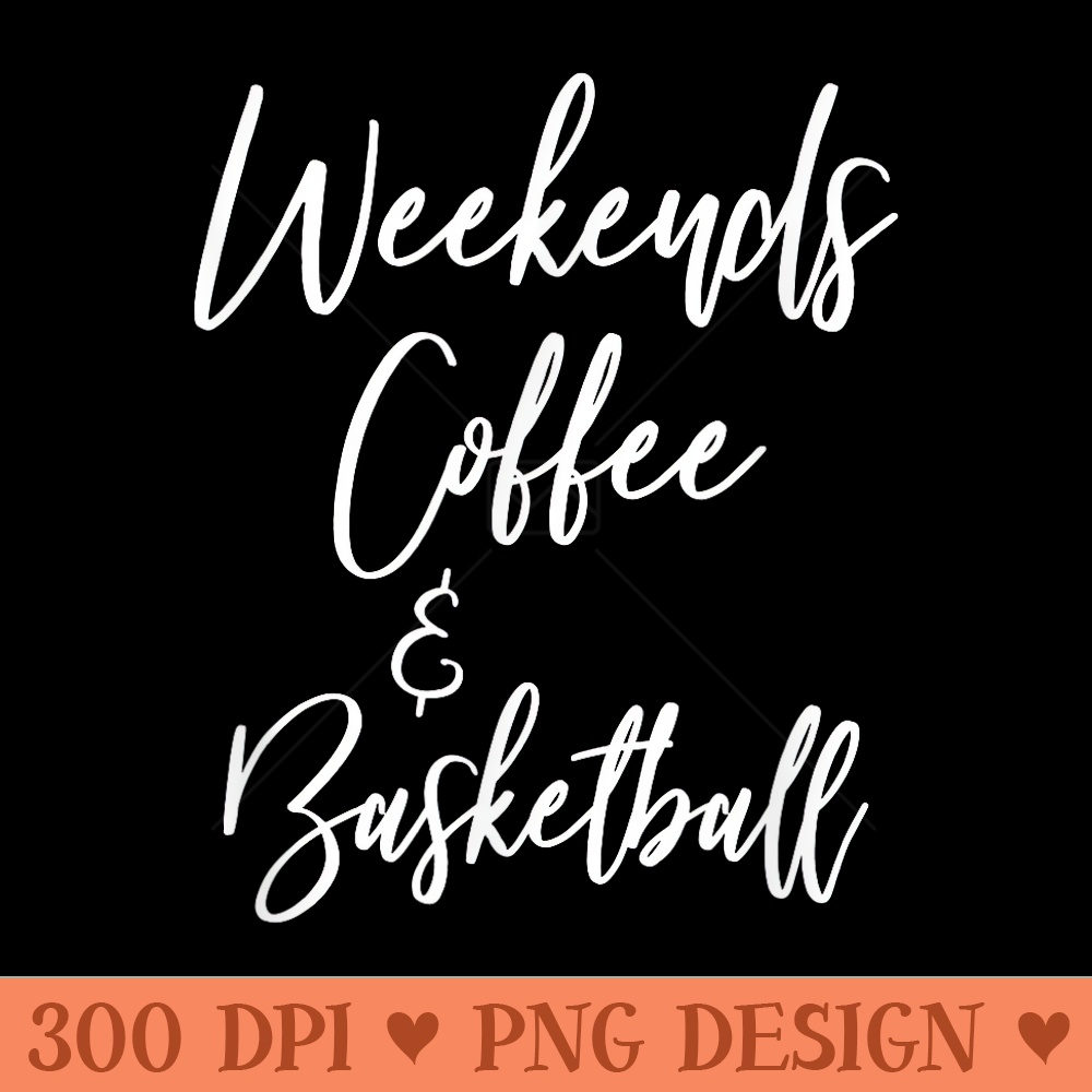 Weekends Coffee And Basketball Sport Lovers T - High Quality PNG files - Easy To Print And User Friendly Designs