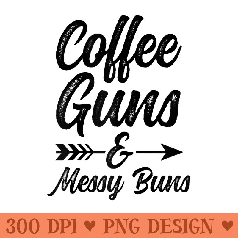 Womens Womens COFFEE GUNS MESSY BUNS Funny Pro Gun USA Flag - High Resolution PNG image download - Bold & Eye Catching