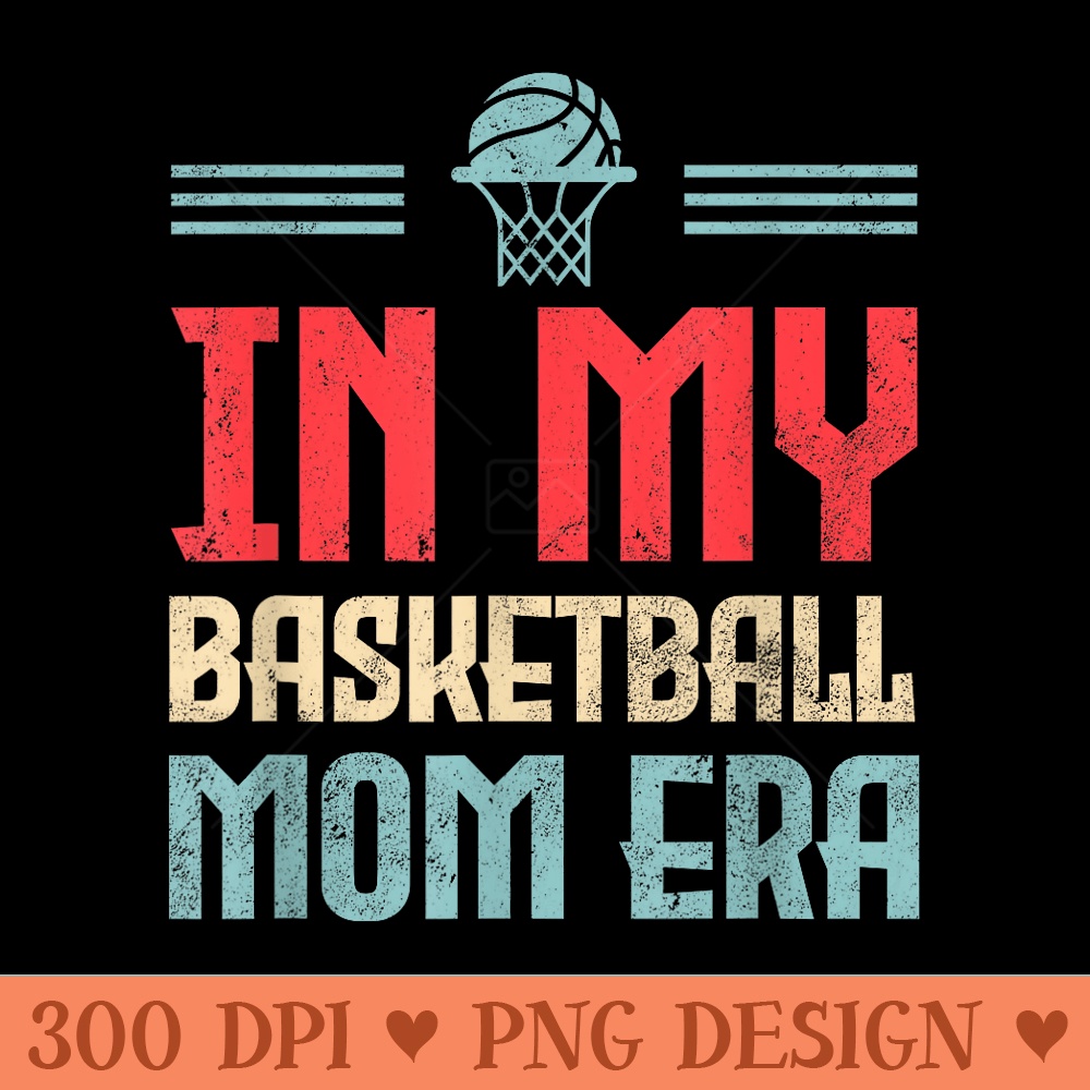 In My Basketball Mom Era Funny Retro Basketball Family - PNG Art Files - Quick And Seamless Download Process