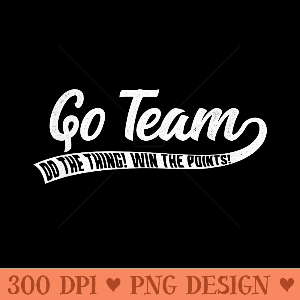 Go Team Funny Sports - Exclusive PNG designs - Create with Confidence
