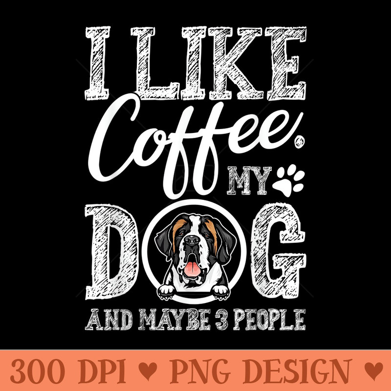 I Like Coffee My Saint Bernard And Maybe 3 People - High Quality PNG Clipart - Versatile And Customizable Designs