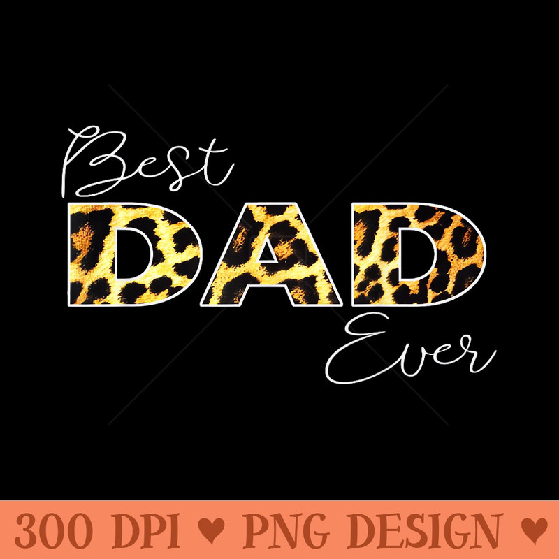 Best Dad Ever Leopard, Girl Matching Family Love - PNG Clipart - Transform Your Sublimation Creations