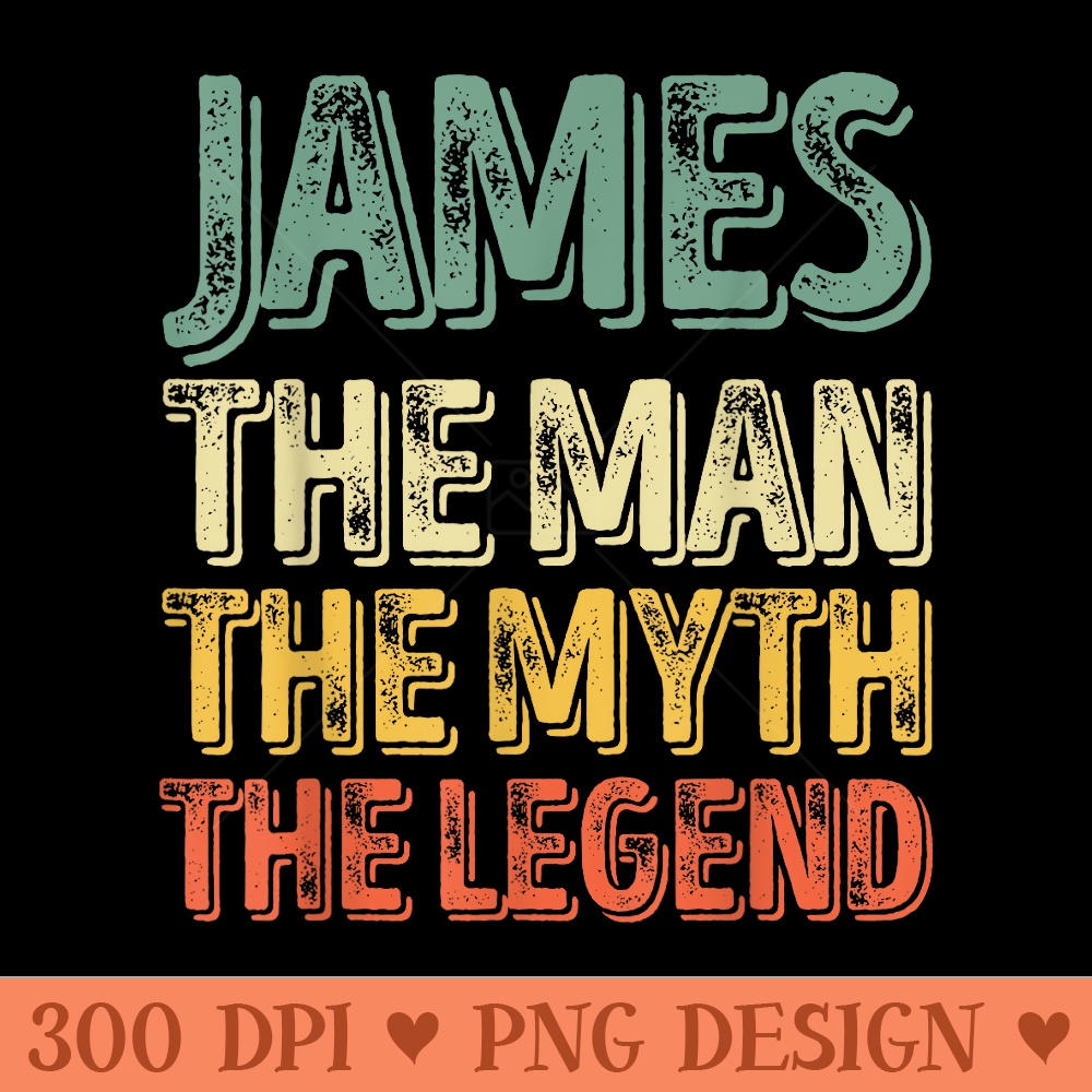 James The Man The Myth The Legend First Name James - PNG image download - Perfect for Sublimation Mastery
