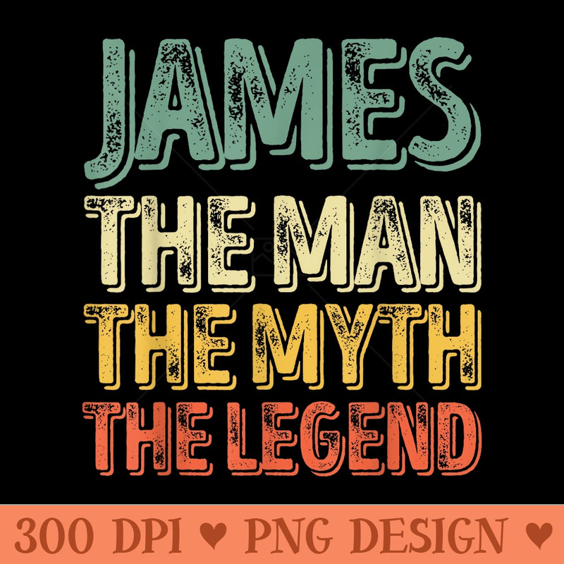 James The Man The Myth The Legend First Name James - PNG image download - Perfect for Sublimation Mastery