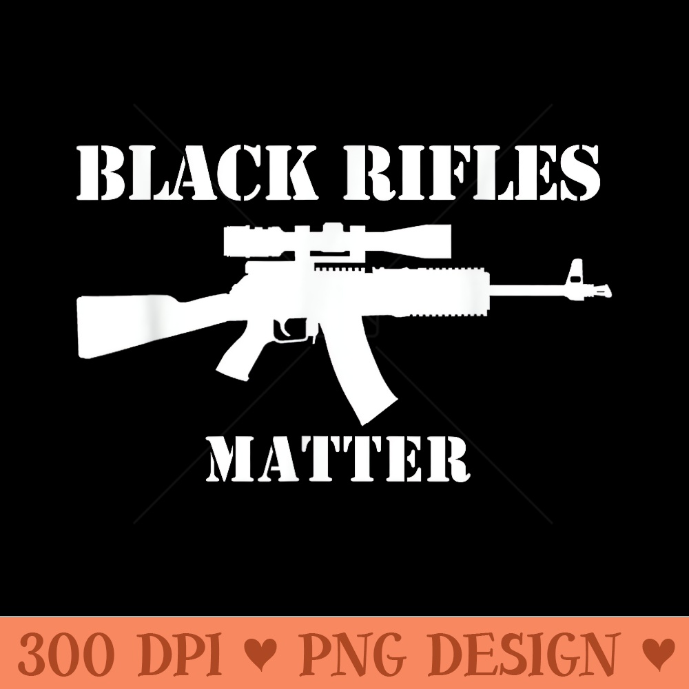 BLACK RIFLES MATTER T SHIRT Gunlove Rifle Owner - PNG design downloads - Unlock Vibrant Sublimation Designs