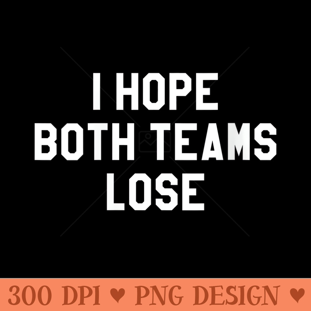 Womens I Hope Both Teams Lose ,I Just Hope Both Teams Have Fun - PNG download for graphic design - Perfect for Creative Projects