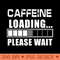 Funny Caffeine Loading Please Wait Coffee Lover - PNG Art Files - Limited Edition And Exclusive Designs