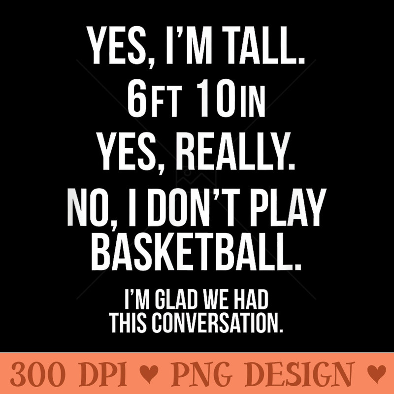 Yes Im Tall, No play basketball funny 610 tee gift - Beautiful PNG download - Lifetime Access To Purchased Files