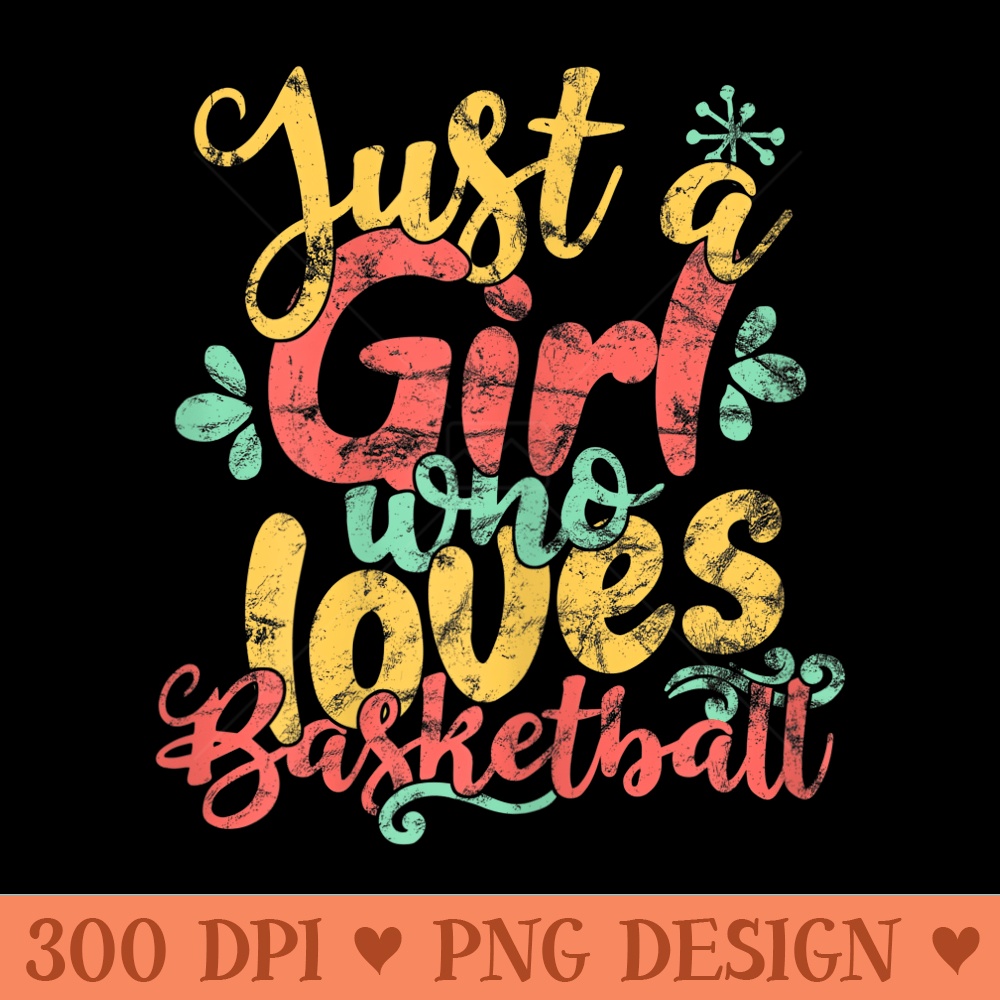 Just A Girl Who Loves Basketball T - Printable PNG Graphics - Perfect for Sublimation Mastery